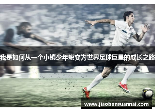 我是如何从一个小镇少年蜕变为世界足球巨星的成长之路